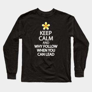 Keep calm and why follow when you can lead Long Sleeve T-Shirt